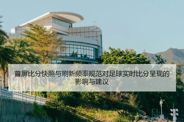 首屏比分快照与刷新频率规范对足球实时比分呈现的影响与建议